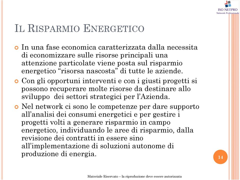 Con gli opportuni interventi e con i giusti progetti si possono recuperare molte risorse da destinare allo sviluppo dei settori strategici per l Azienda.