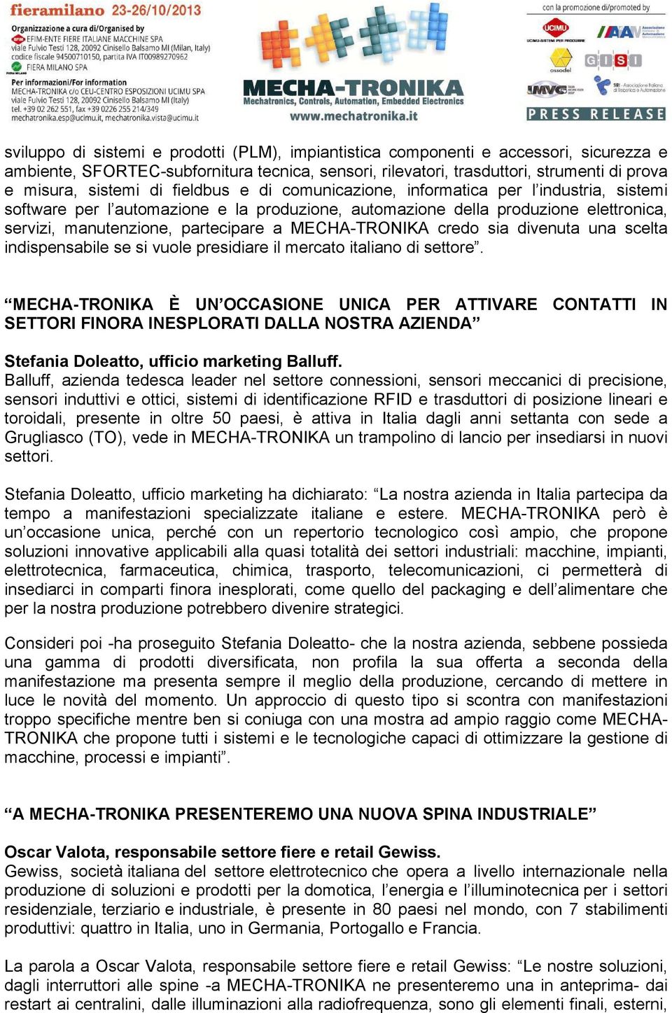 MECHA-TRONIKA credo sia divenuta una scelta indispensabile se si vuole presidiare il mercato italiano di settore.