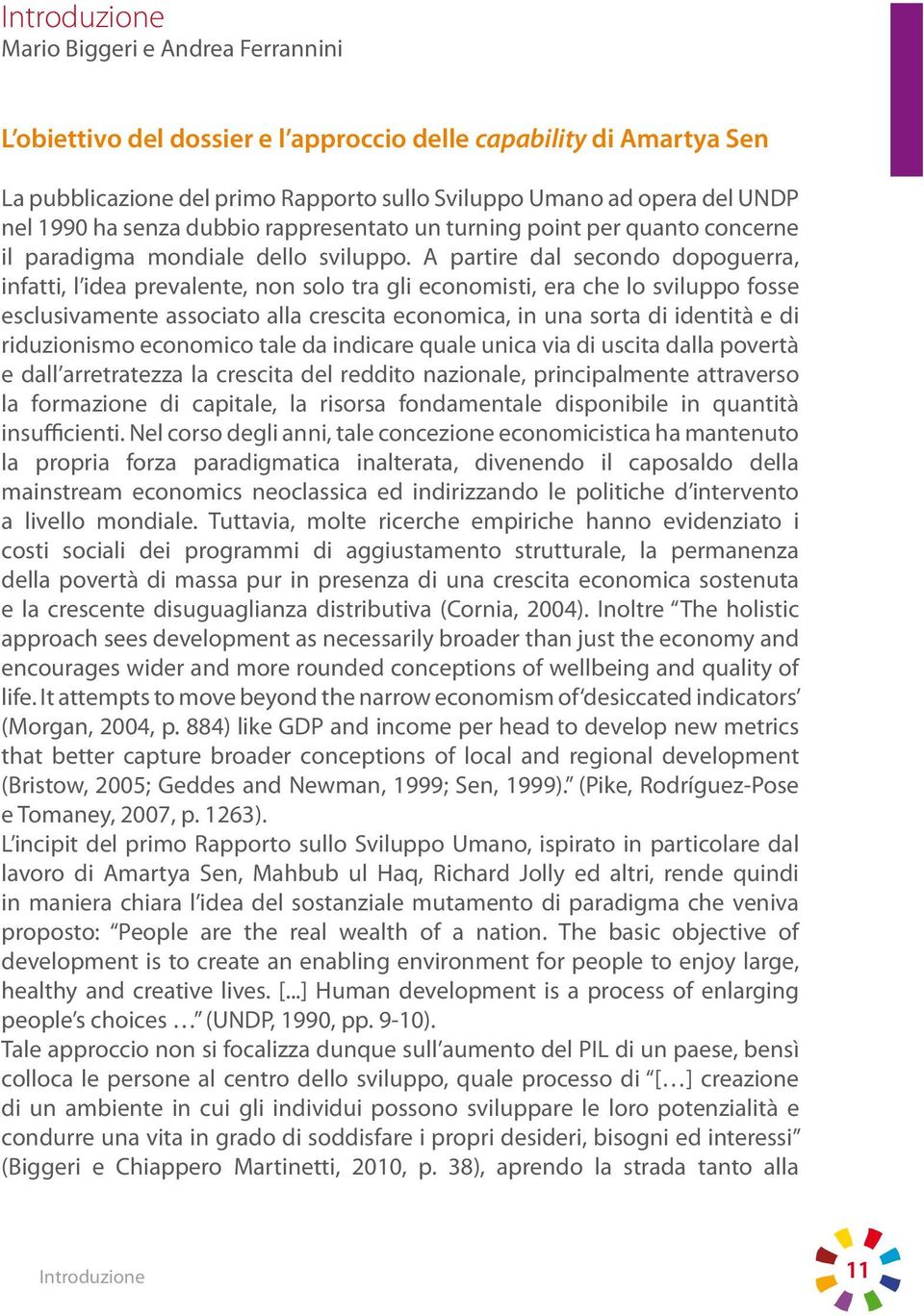 A partire dal secondo dopoguerra, infatti, l idea prevalente, non solo tra gli economisti, era che lo sviluppo fosse esclusivamente associato alla crescita economica, in una sorta di identità e di