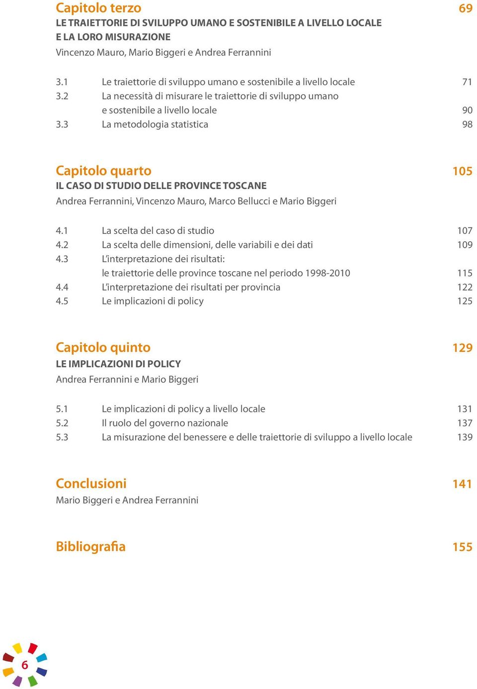 3 La metodologia statistica 98 Capitolo quarto 105 IL CASO DI STUDIO DELLE PROVINCE TOSCANE Andrea Ferrannini, Vincenzo Mauro, Marco Bellucci e Mario Biggeri 4.1 La scelta del caso di studio 107 4.