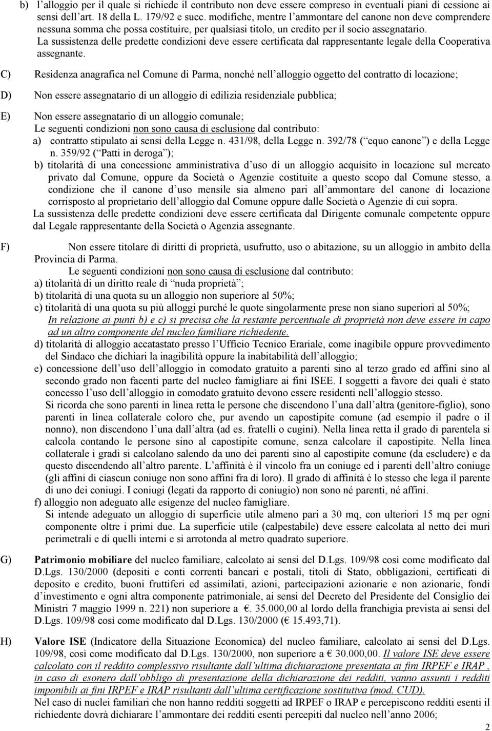 La sussistenza delle predette condizioni deve essere certificata dal rappresentante legale della Cooperativa assegnante.