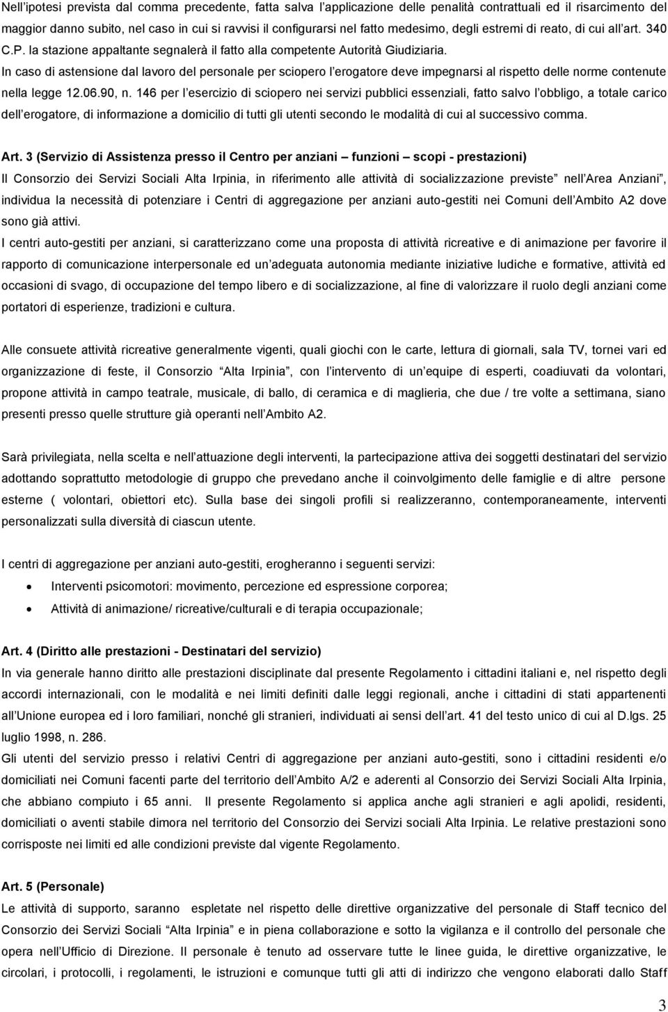 In caso di astensione dal lavoro del personale per sciopero l erogatore deve impegnarsi al rispetto delle norme contenute nella legge 12.06.90, n.