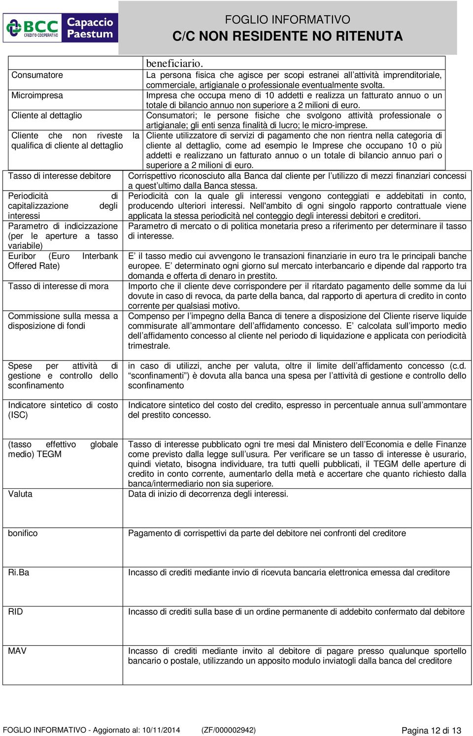 Cliente al dettaglio Consumatori; le persone fisiche che svolgono attività professionale o artigianale; gli enti senza finalità di lucro; le micro-imprese.