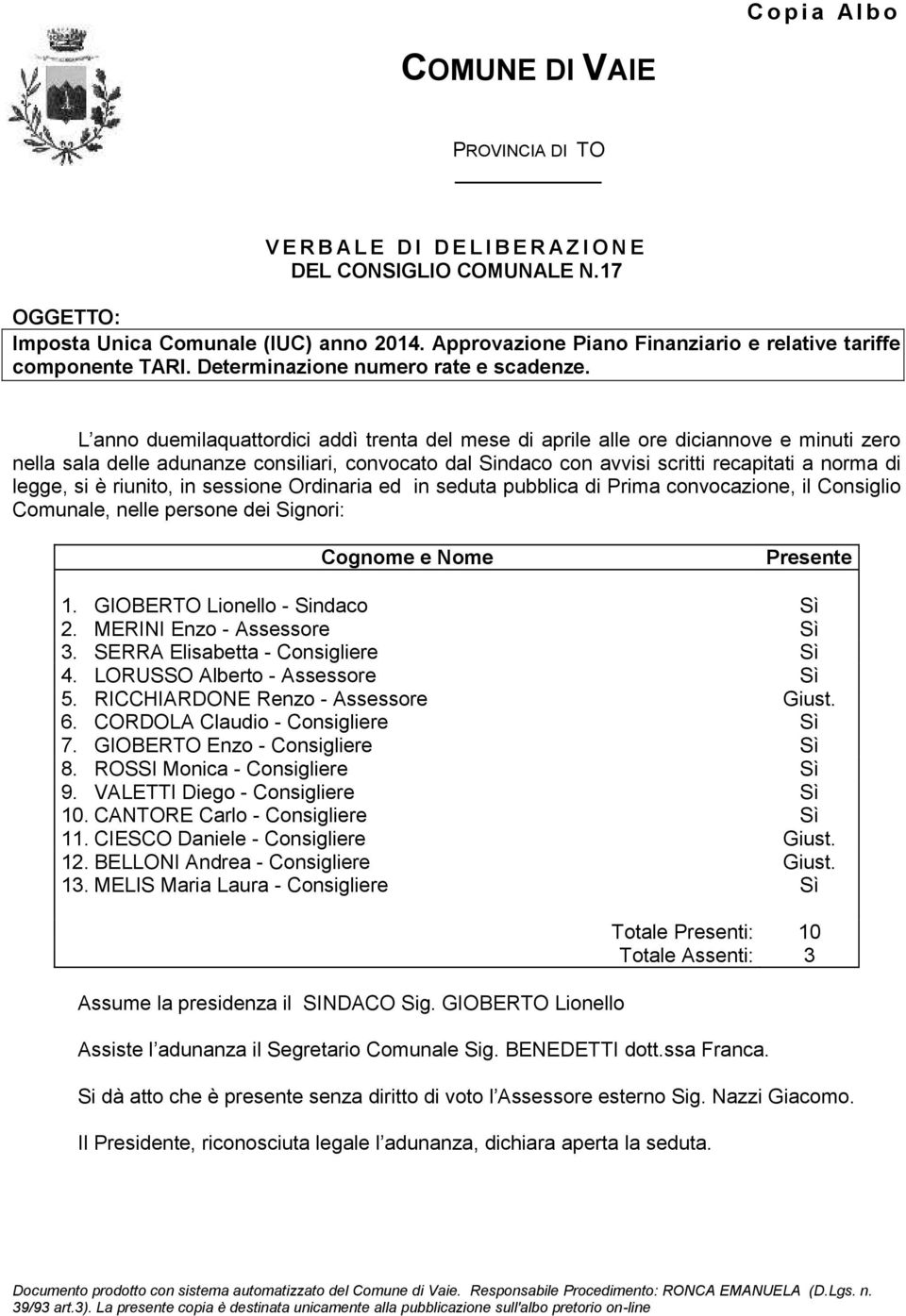 L anno duemilaquattordici addì trenta del mese di aprile alle ore diciannove e minuti zero nella sala delle adunanze consiliari, convocato dal Sindaco con avvisi scritti recapitati a norma di legge,