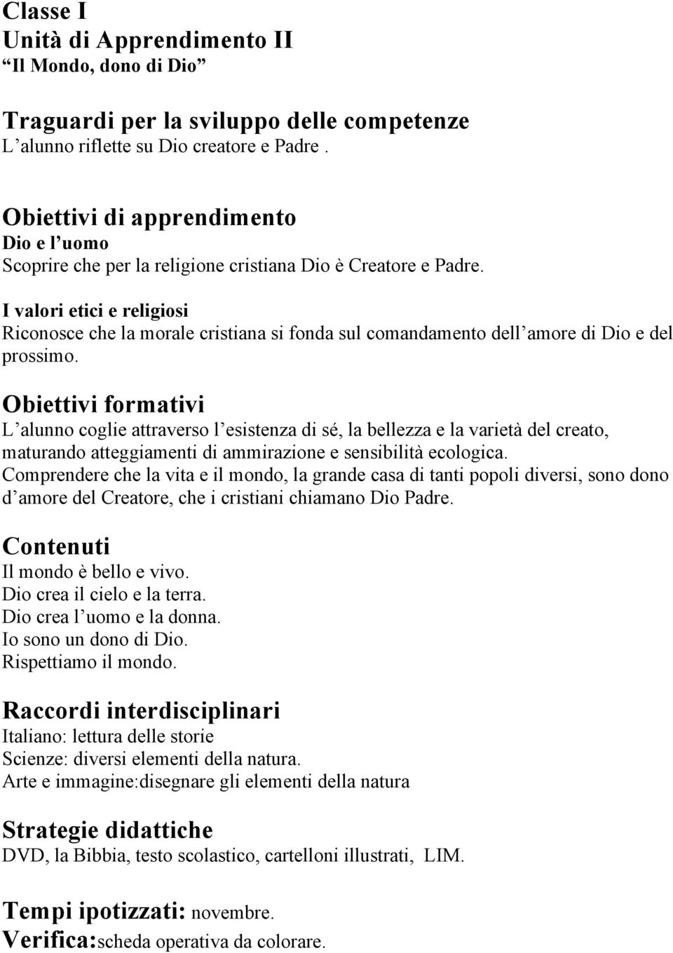 L alunno coglie attraverso l esistenza di sé, la bellezza e la varietà del creato, maturando atteggiamenti di ammirazione e sensibilità ecologica.