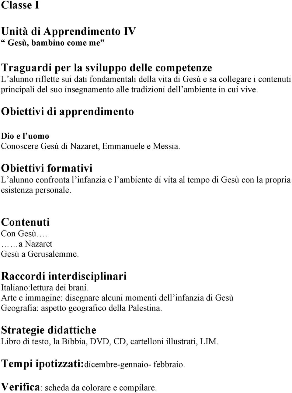 L alunno confronta l infanzia e l ambiente di vita al tempo di Gesù con la propria esistenza personale. Con Gesù. a Nazaret Gesù a Gerusalemme. Italiano:lettura dei brani.