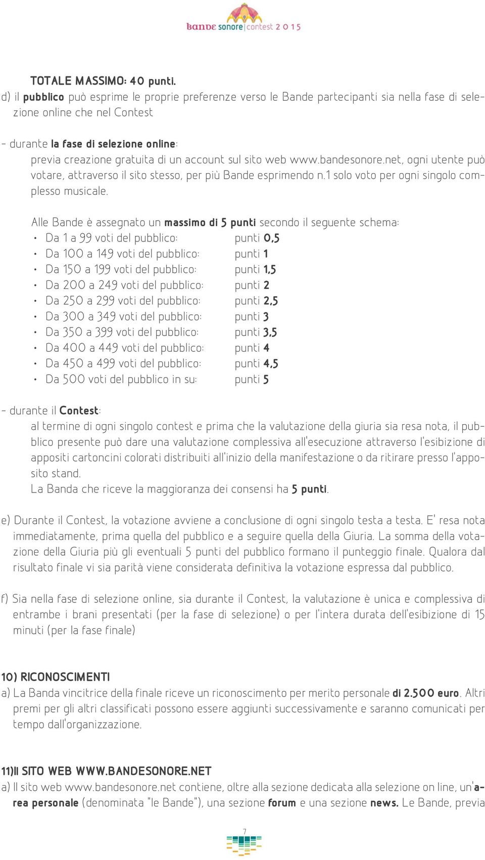 account sul sito web www.bandesonore.net, ogni utente può votare, attraverso il sito stesso, per più Bande esprimendo n.1 solo voto per ogni singolo complesso musicale.