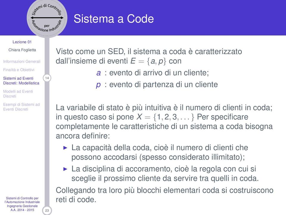 .. } Per specificare completamente le caratteristiche di un sistema a coda bisogna ancora definire: La capacità della coda, cioè il numero di clienti che possono accodarsi