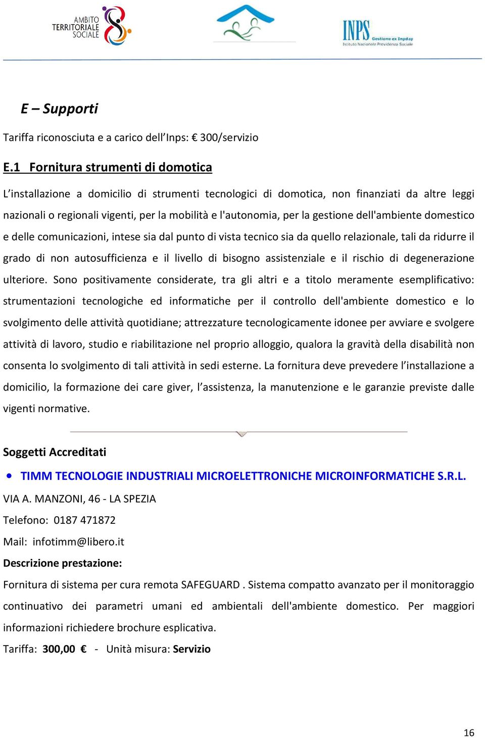 gestione dell'ambiente domestico e delle comunicazioni, intese sia dal punto di vista tecnico sia da quello relazionale, tali da ridurre il grado di non autosufficienza e il livello di bisogno