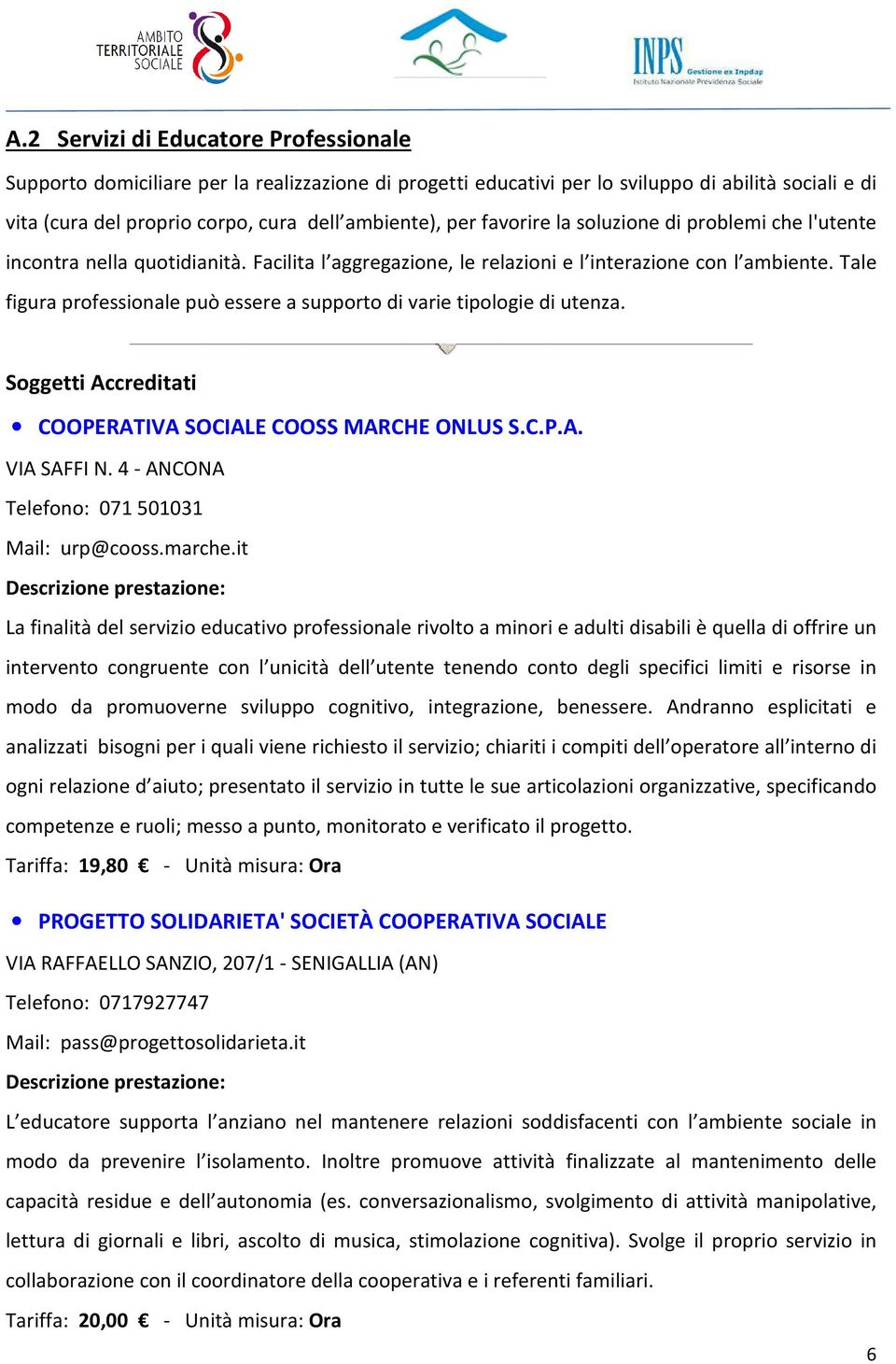 Tale figura professionale può essere a supporto di varie tipologie di utenza. COOPERATIVA SOCIALE COOSS MARCHE ONLUS S.C.P.A. VIA SAFFI N. 4 - ANCONA Telefono: 071501031 Mail: urp@cooss.marche.