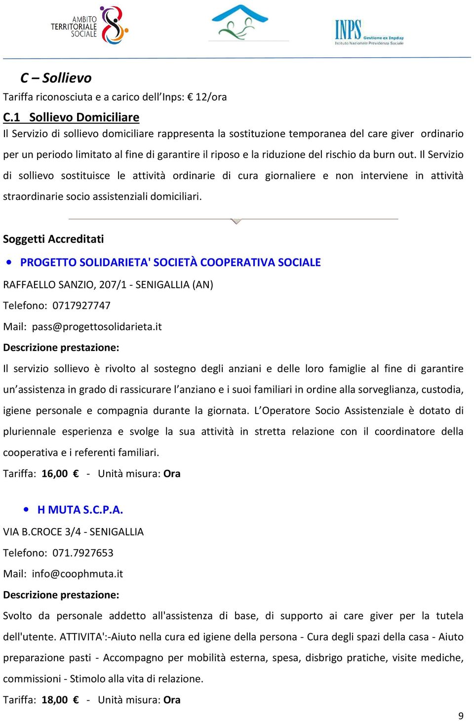 rischio da burn out. Il Servizio di sollievo sostituisce le attività ordinarie di cura giornaliere e non interviene in attività straordinarie socio assistenziali domiciliari.