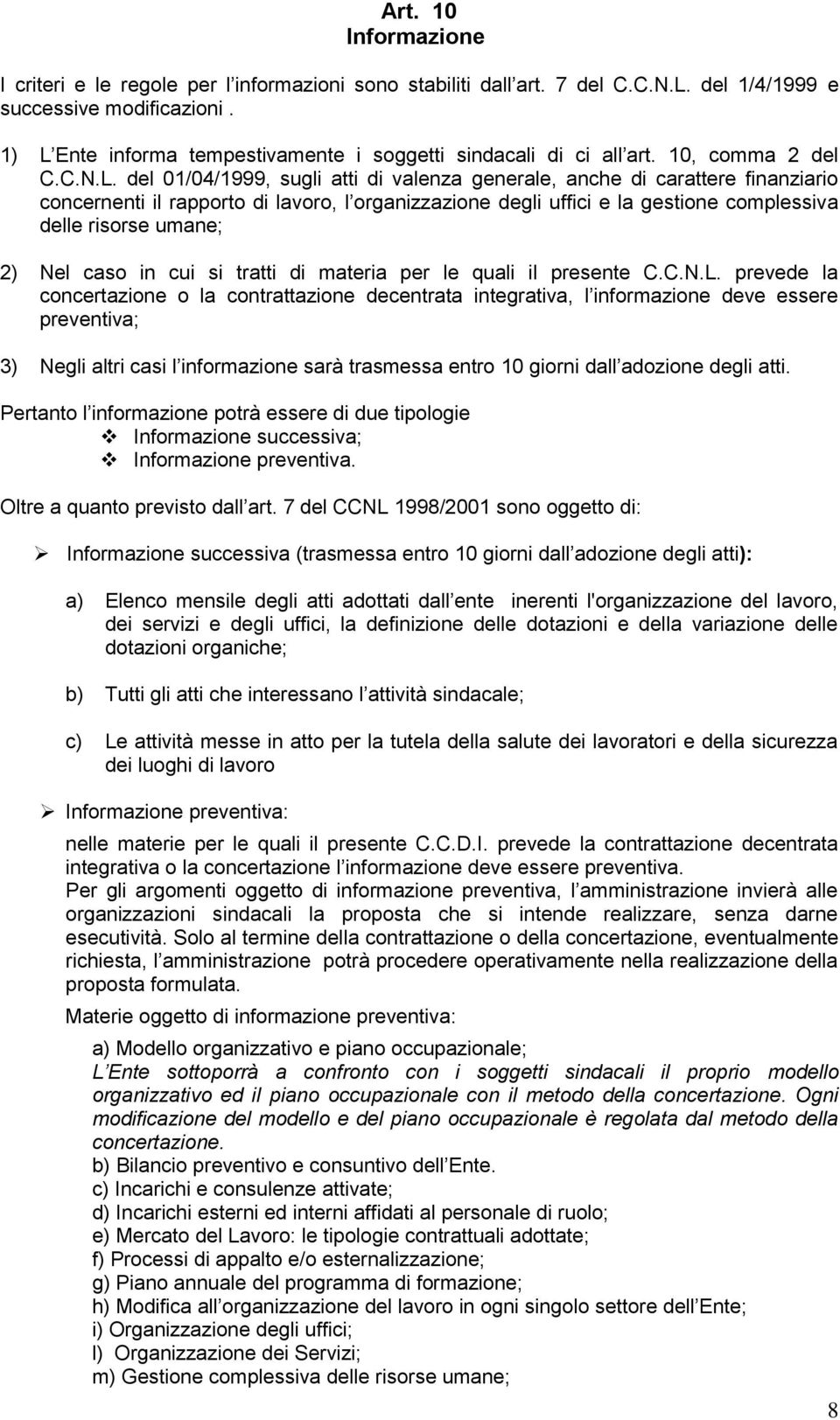 di lavoro, l organizzazione degli uffici e la gestione complessiva delle risorse umane; 2) Nel caso in cui si tratti di materia per le quali il presente C.C.N.L.