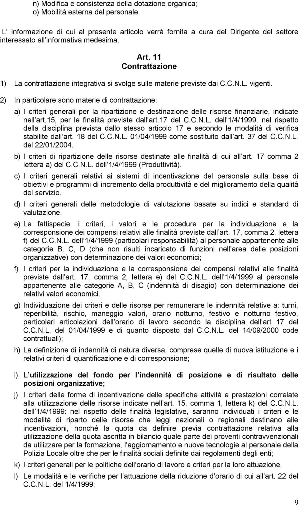 11 Contrattazione 1) La contrattazione integrativa si svolge sulle materie previste dai C.C.N.L. vigenti.