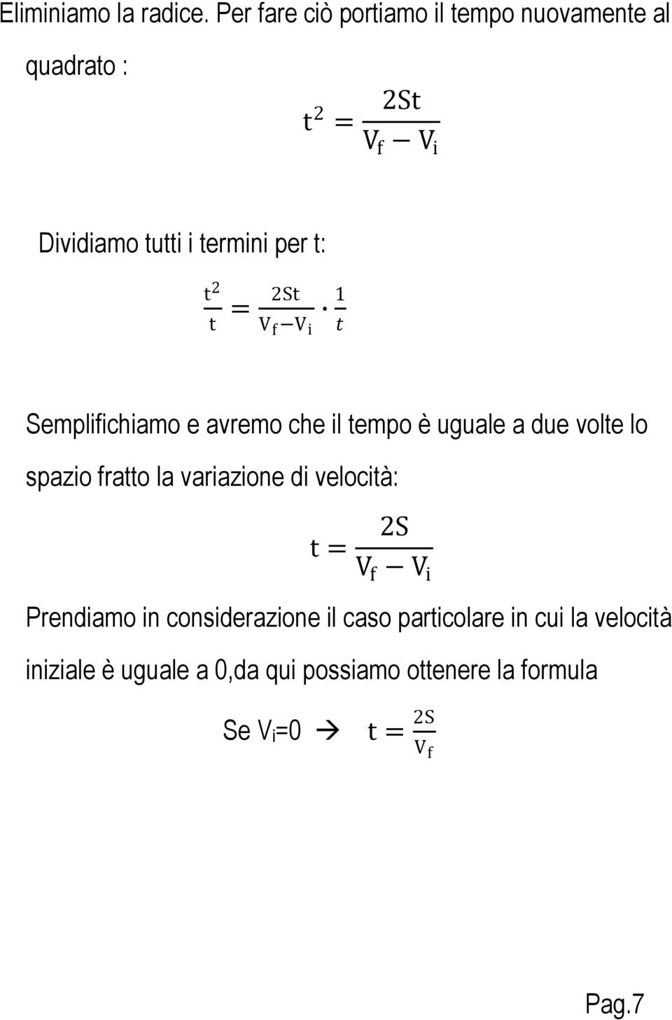 t: t 2 t = 2St V f V i 1 t Semplifichiamo e avremo che il tempo è uguale a due volte lo spazio fratto la