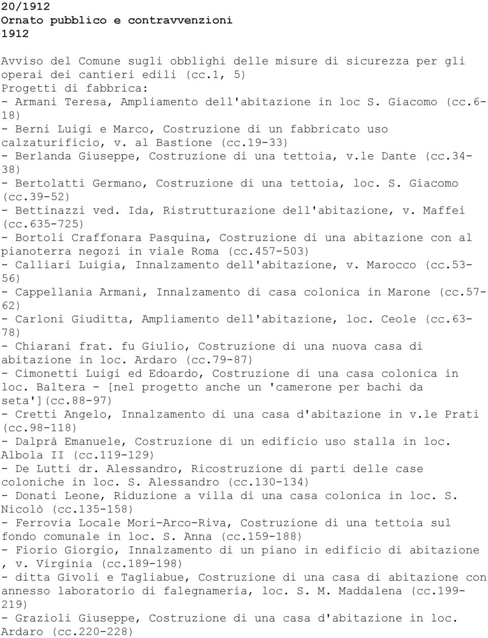 19-33) - Berlanda Giuseppe, Costruzione di una tettoia, v.le Dante (cc.34-38) - Bertolatti Germano, Costruzione di una tettoia, loc. S. Giacomo (cc.39-52) - Bettinazzi ved.