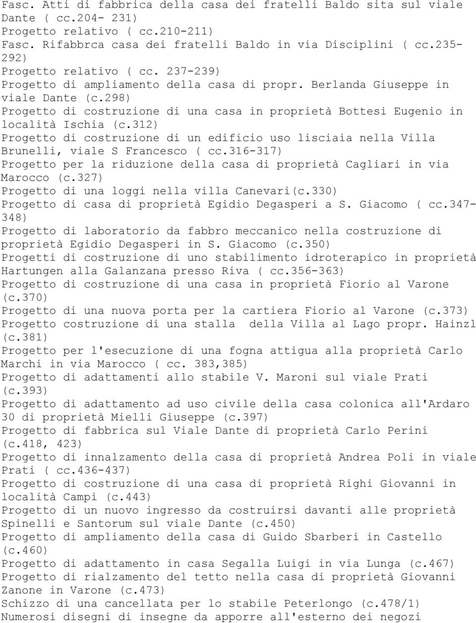 298) Progetto di costruzione di una casa in proprietà Bottesi Eugenio in località Ischia (c.312) Progetto di costruzione di un edificio uso lisciaia nella Villa Brunelli, viale S Francesco ( cc.