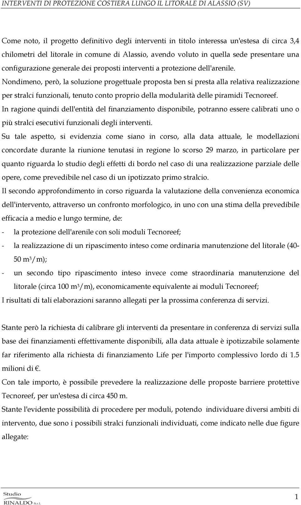 Nondimeno, però, la soluzione progettuale proposta ben si presta alla relativa realizzazione per stralci funzionali, tenuto conto proprio della modularità delle piramidi Tecnoreef.