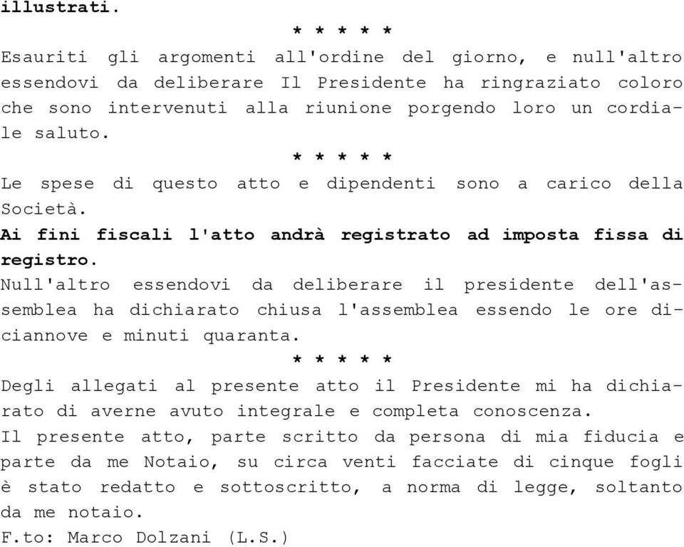 Null'altro essendovi da deliberare il presidente dell'assemblea ha dichiarato chiusa l'assemblea essendo le ore diciannove e minuti quaranta.