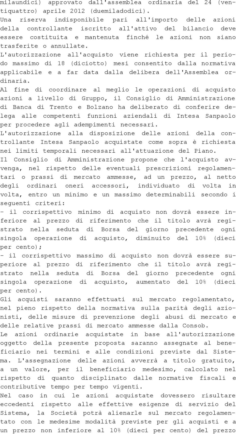 L'autorizzazione all'acquisto viene richiesta per il periodo massimo di 18 (diciotto) mesi consentito dalla normativa applicabile e a far data dalla delibera dell'assemblea ordinaria.