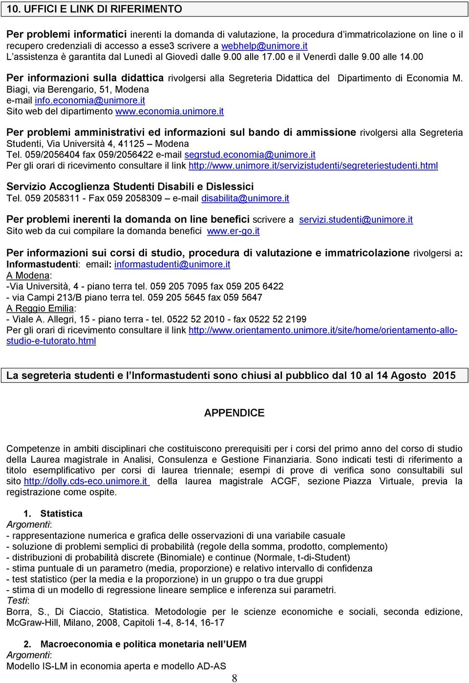 00 Per informazioni sulla didattica rivolgersi alla Segreteria Didattica del Dipartimento di Economia M. Biagi, via Berengario, 51, Modena e-mail info.economia@unimore.