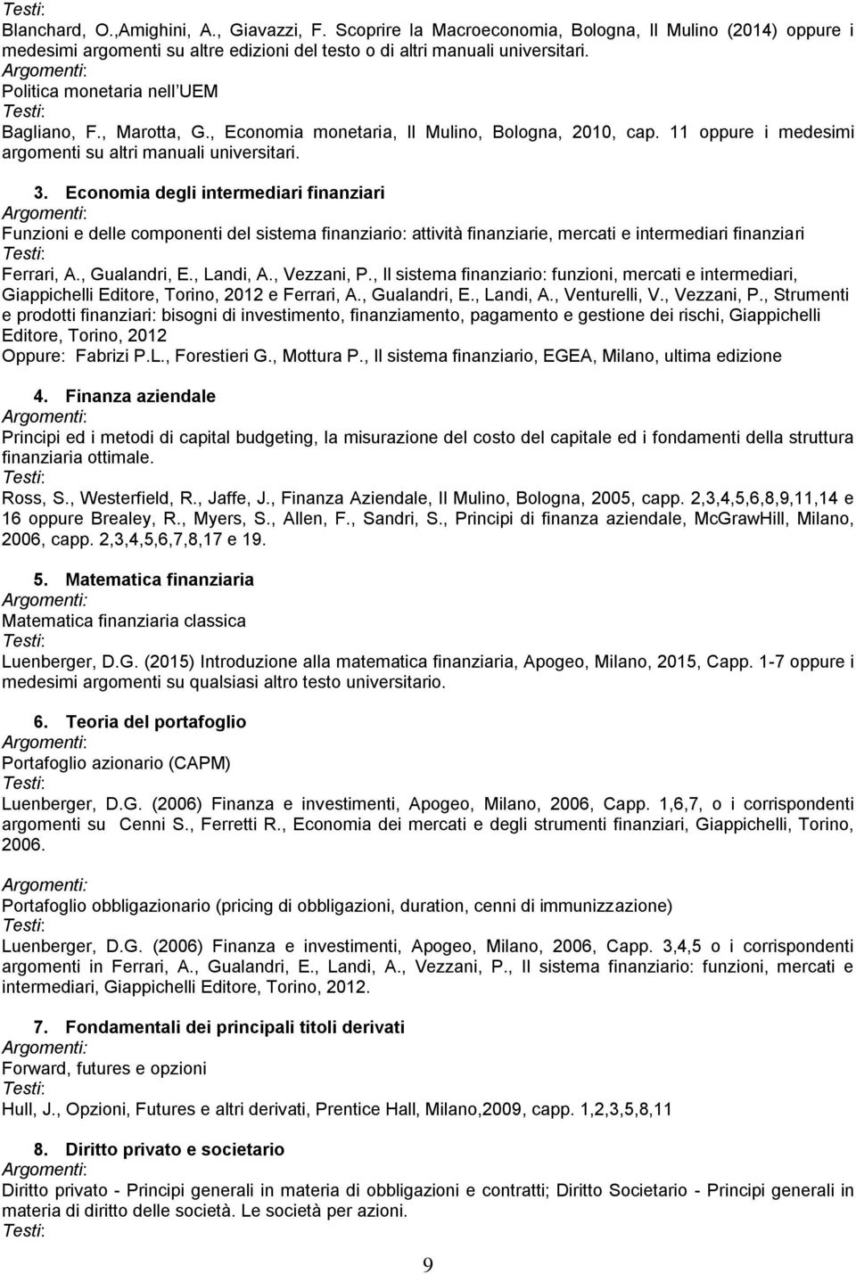 Economia degli intermediari finanziari Funzioni e delle componenti del sistema finanziario: attività finanziarie, mercati e intermediari finanziari Ferrari, A., Gualandri, E., Landi, A., Vezzani, P.