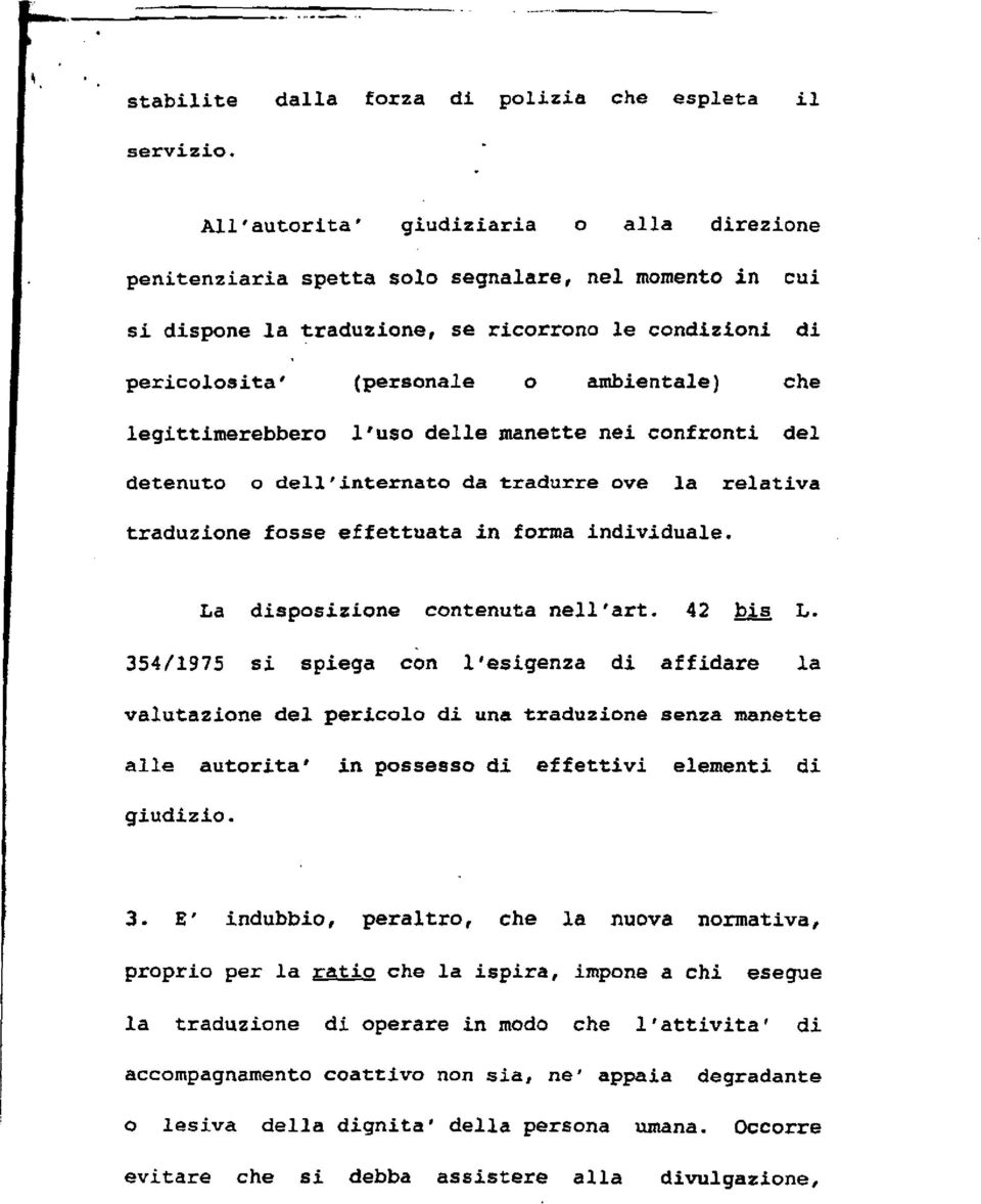 legittimerebbero l'uso delle manette nei confronti del detenuto o dell'internato da tradurre ove la relativa traduzione fosse effettuata in forma individuale. La disposizione contenuta nell'art.