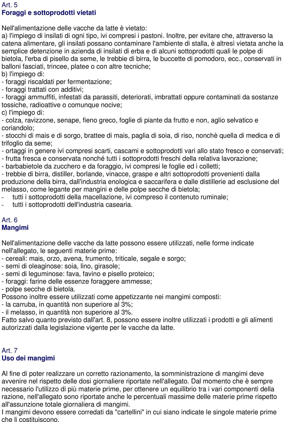 alcuni sottoprodotti quali le polpe di bietola, l'erba di pisello da seme, le trebbie di birra, le buccette di pomodoro, ecc.