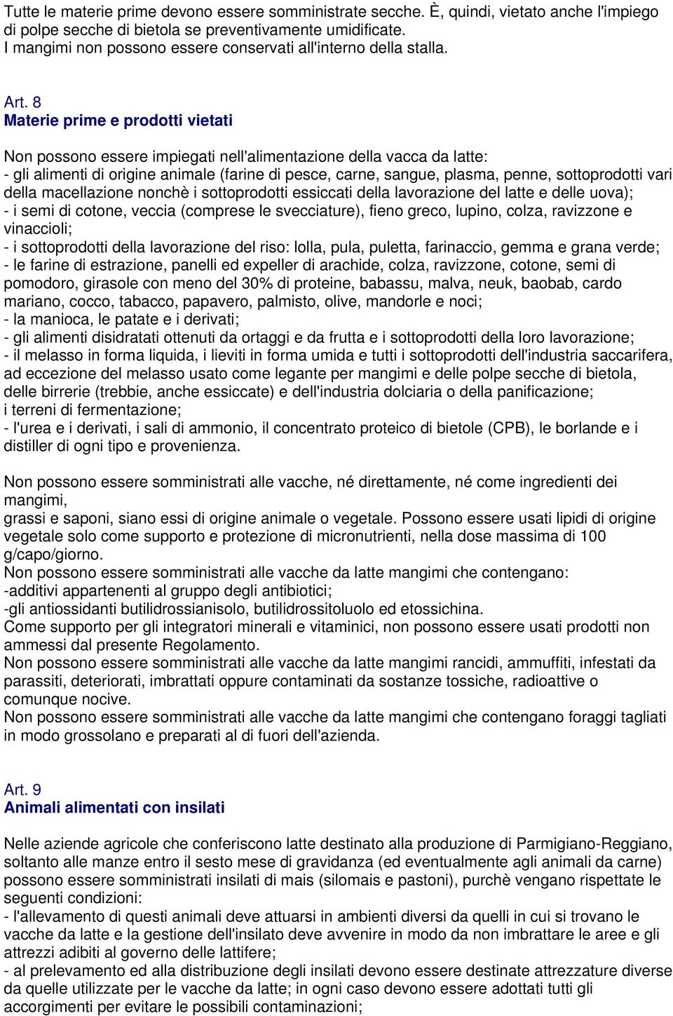 8 Materie prime e prodotti vietati Non possono essere impiegati nell'alimentazione della vacca da latte: - gli alimenti di origine animale (farine di pesce, carne, sangue, plasma, penne,