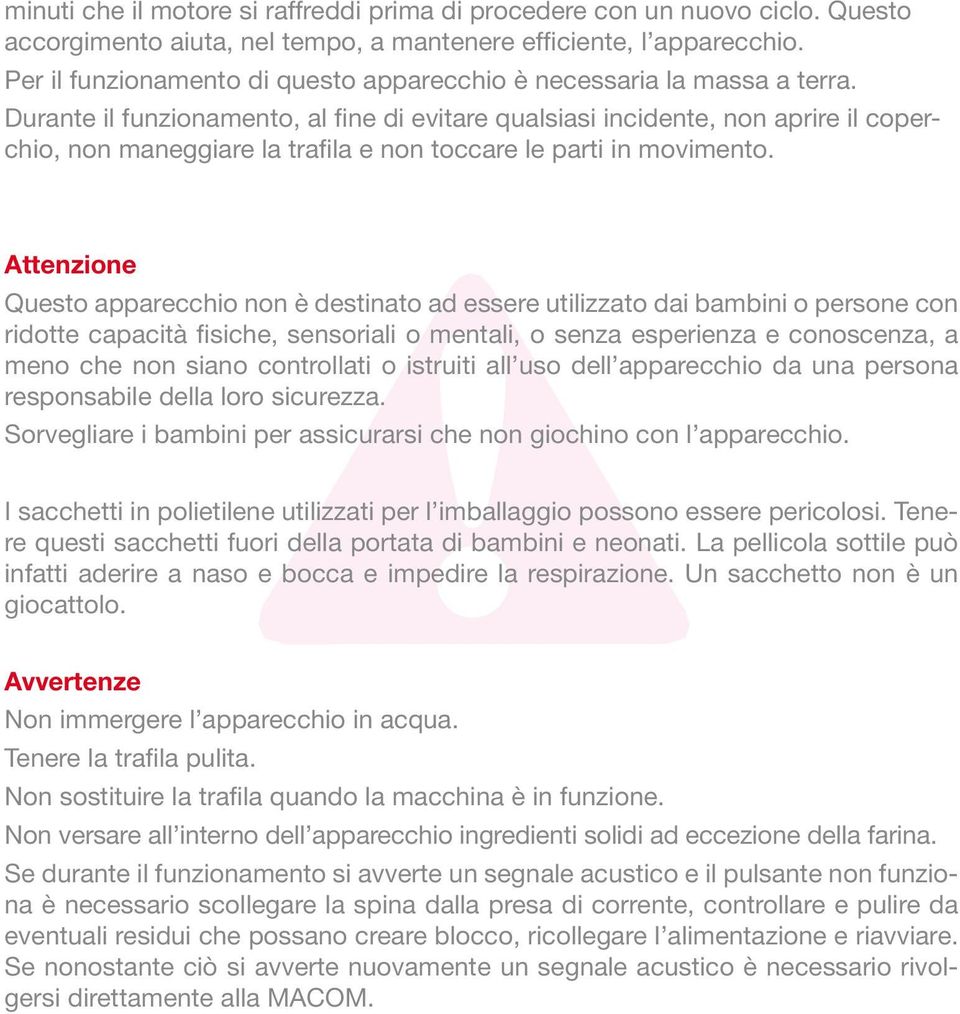 Durante il funzionamento, al fine di evitare qualsiasi incidente, non aprire il coperchio, non maneggiare la trafila e non toccare le parti in movimento.