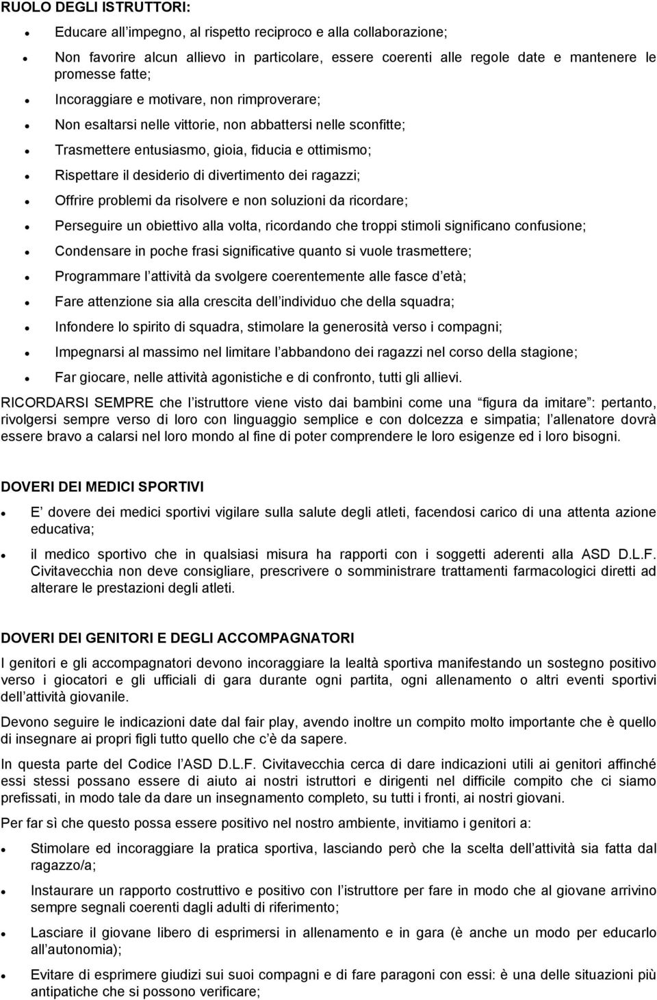 dei ragazzi; Offrire problemi da risolvere e non soluzioni da ricordare; Perseguire un obiettivo alla volta, ricordando che troppi stimoli significano confusione; Condensare in poche frasi