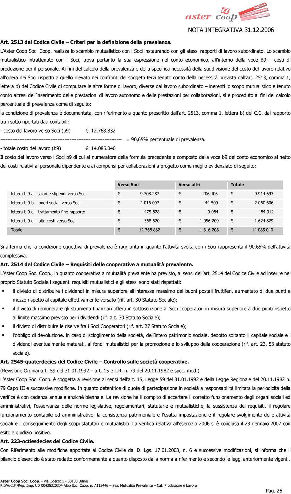 Ai fini del calcolo della prevalenza e della specifica necessità della suddivisione del costo del lavoro relativo all opera dei Soci rispetto a quello rilevato nei confronti dei soggetti terzi tenuto