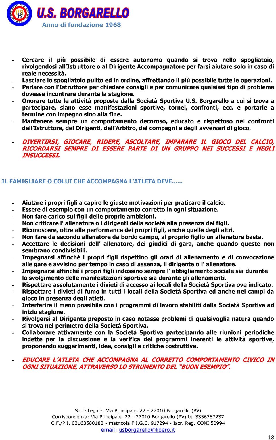 - Parlare con l Istruttore per chiedere consigli e per comunicare qualsiasi tipo di problema dovesse incontrare durante la stagione. - Onorare tutte le attività proposte dalla So