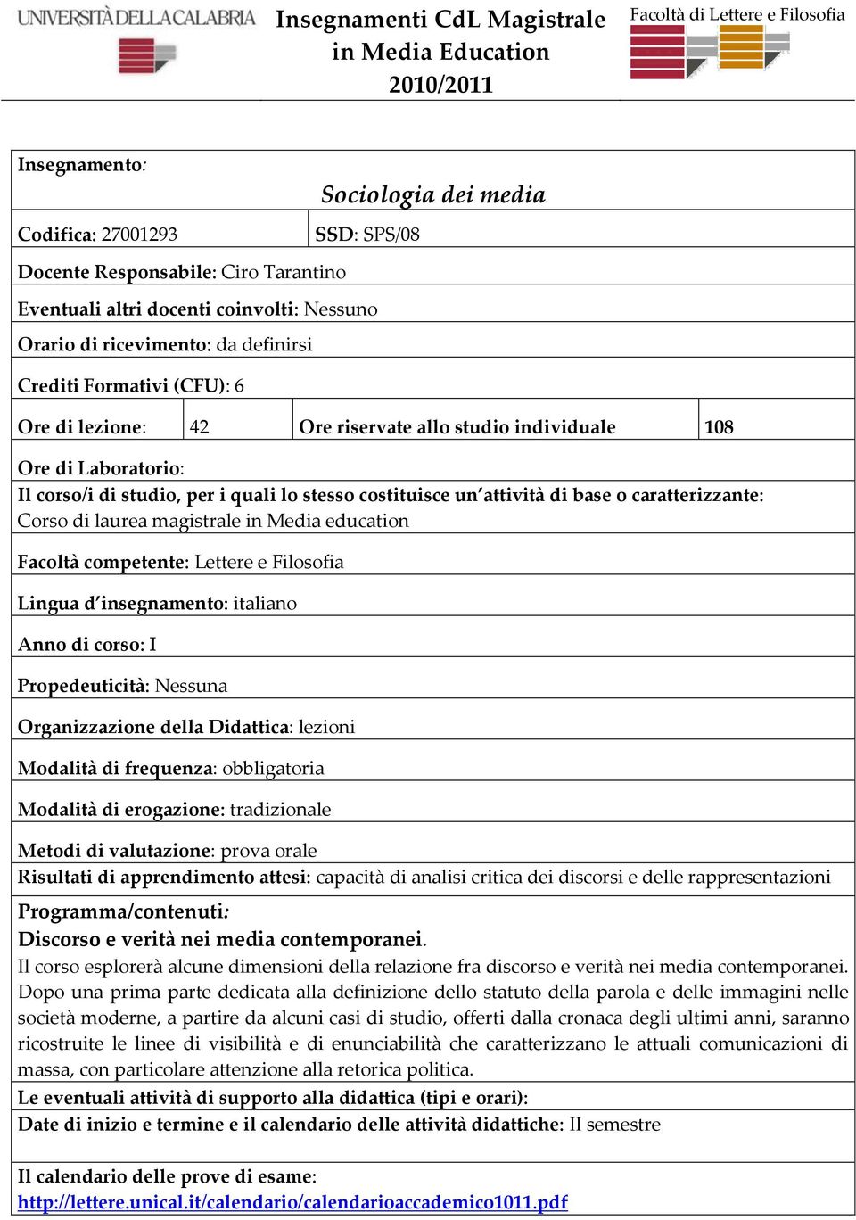 laurea magistrale in Media education Facoltà competente: Lettere e Filosofia Lingua d insegnamento: italiano Anno di corso: I Propedeuticità: Nessuna Organizzazione della Didattica: lezioni Modalità