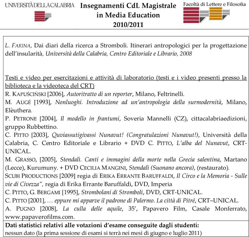 presenti presso la biblioteca e la videoteca del CRT) R. KAPUŚCIŃSKI [2006], Autoritratto di un reporter, Milano, Feltrinelli. M. AUGÉ [1993], Nonluoghi.