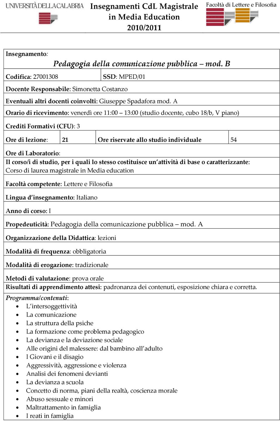 corso/i di studio, per i quali lo stesso costituisce un attività di base o caratterizzante: Corso di laurea magistrale in Media education Facoltà competente: Lettere e Filosofia Lingua d