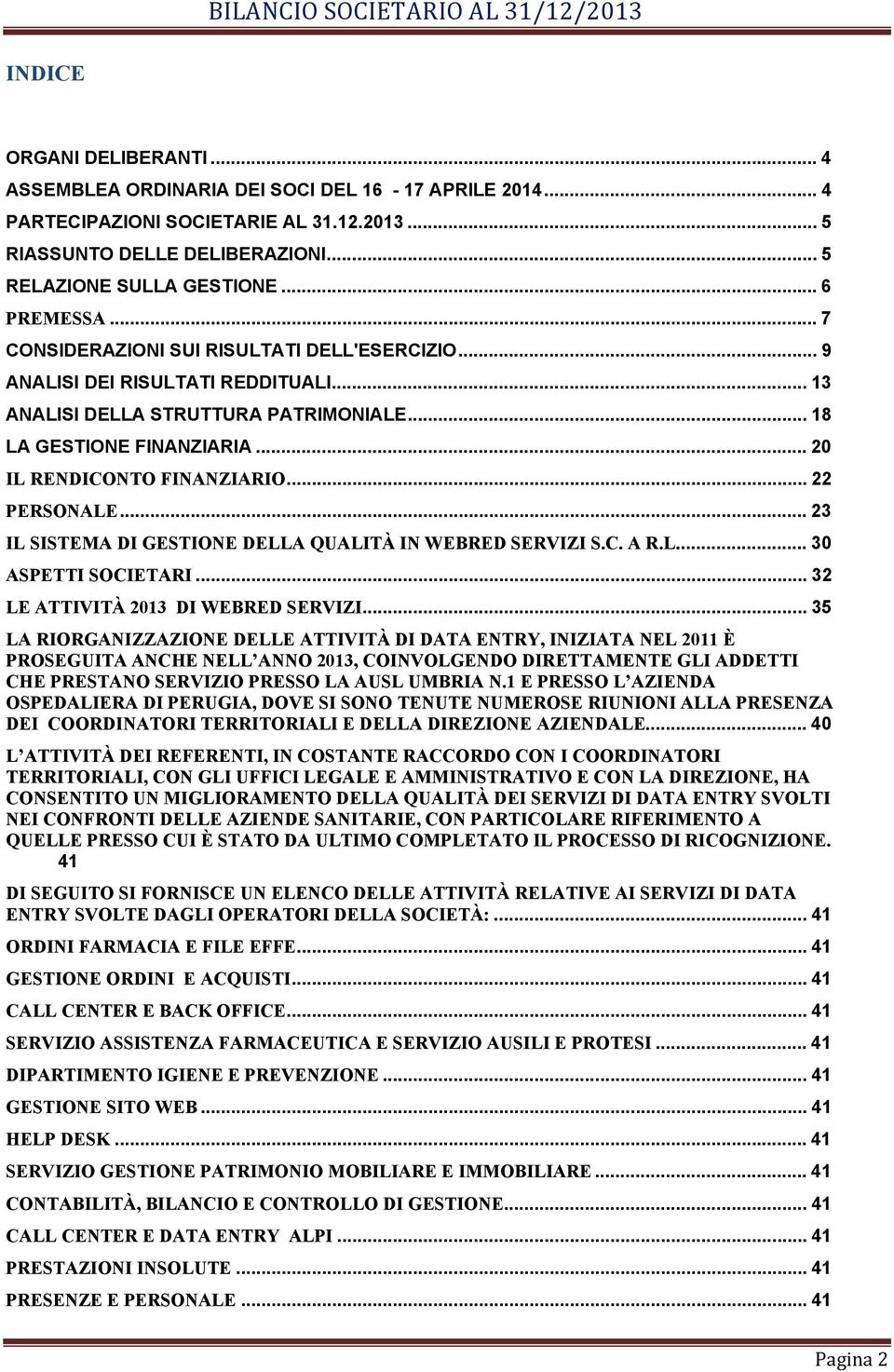 .. 20 IL RENDICONTO FINANZIARIO... 22 PERSONALE... 23 IL SISTEMA DI GESTIONE DELLA QUALITÀ IN WEBRED SERVIZI S.C. A R.L... 30 ASPETTI SOCIETARI... 32 LE ATTIVITÀ 2013 DI WEBRED SERVIZI.