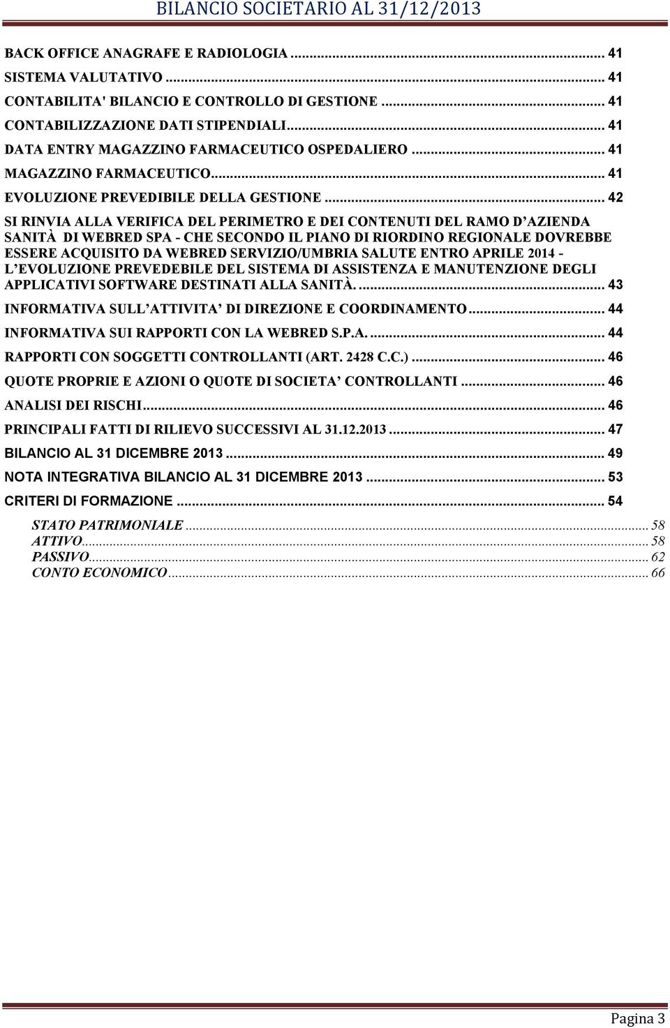 .. 42 SI RINVIA ALLA VERIFICA DEL PERIMETRO E DEI CONTENUTI DEL RAMO D AZIENDA SANITÀ DI WEBRED SPA - CHE SECONDO IL PIANO DI RIORDINO REGIONALE DOVREBBE ESSERE ACQUISITO DA WEBRED SERVIZIO/UMBRIA