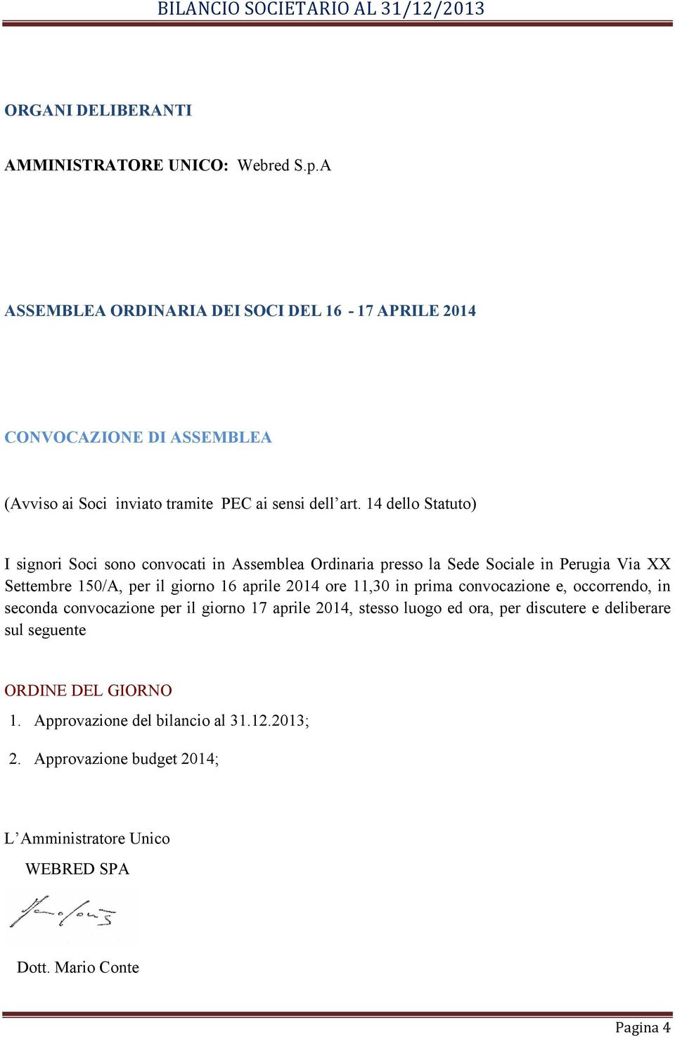 14 dello Statuto) I signori Soci sono convocati in Assemblea Ordinaria presso la Sede Sociale in Perugia Via XX Settembre 150/A, per il giorno 16 aprile 2014 ore