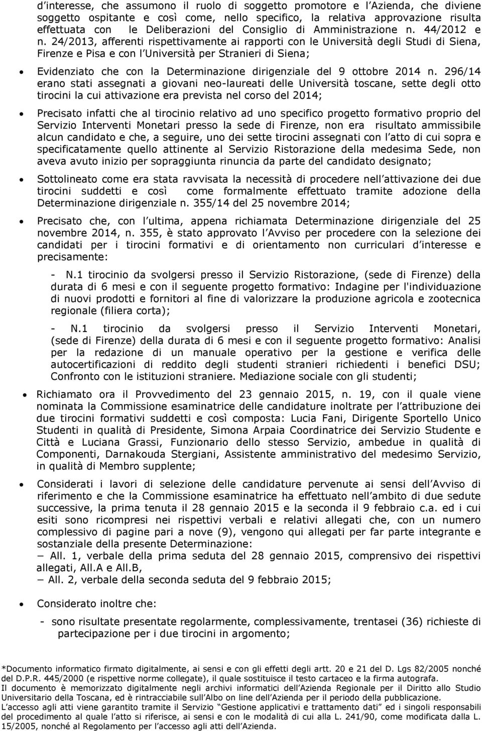 24/2013, afferenti rispettivamente ai rapporti con le Università degli Studi di Siena, Firenze e Pisa e con l Università per Stranieri di Siena; Evidenziato che con la Determinazione dirigenziale del