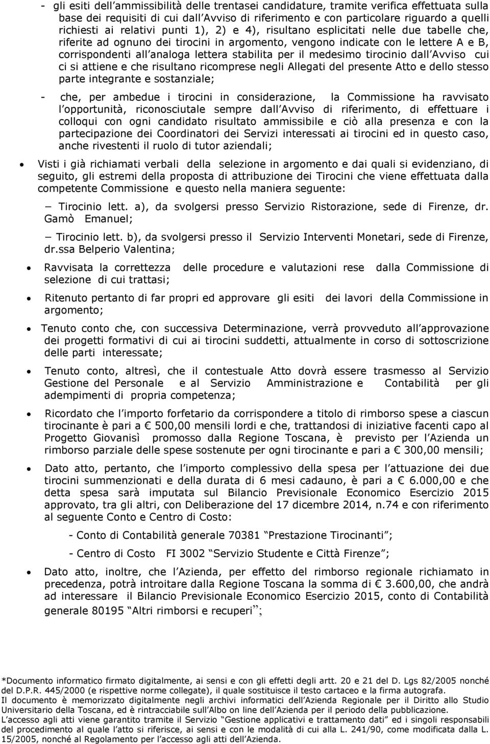 stabilita per il medesimo tirocinio dall Avviso cui ci si attiene e che risultano ricomprese negli Allegati del presente Atto e dello stesso parte integrante e sostanziale; - che, per ambedue i