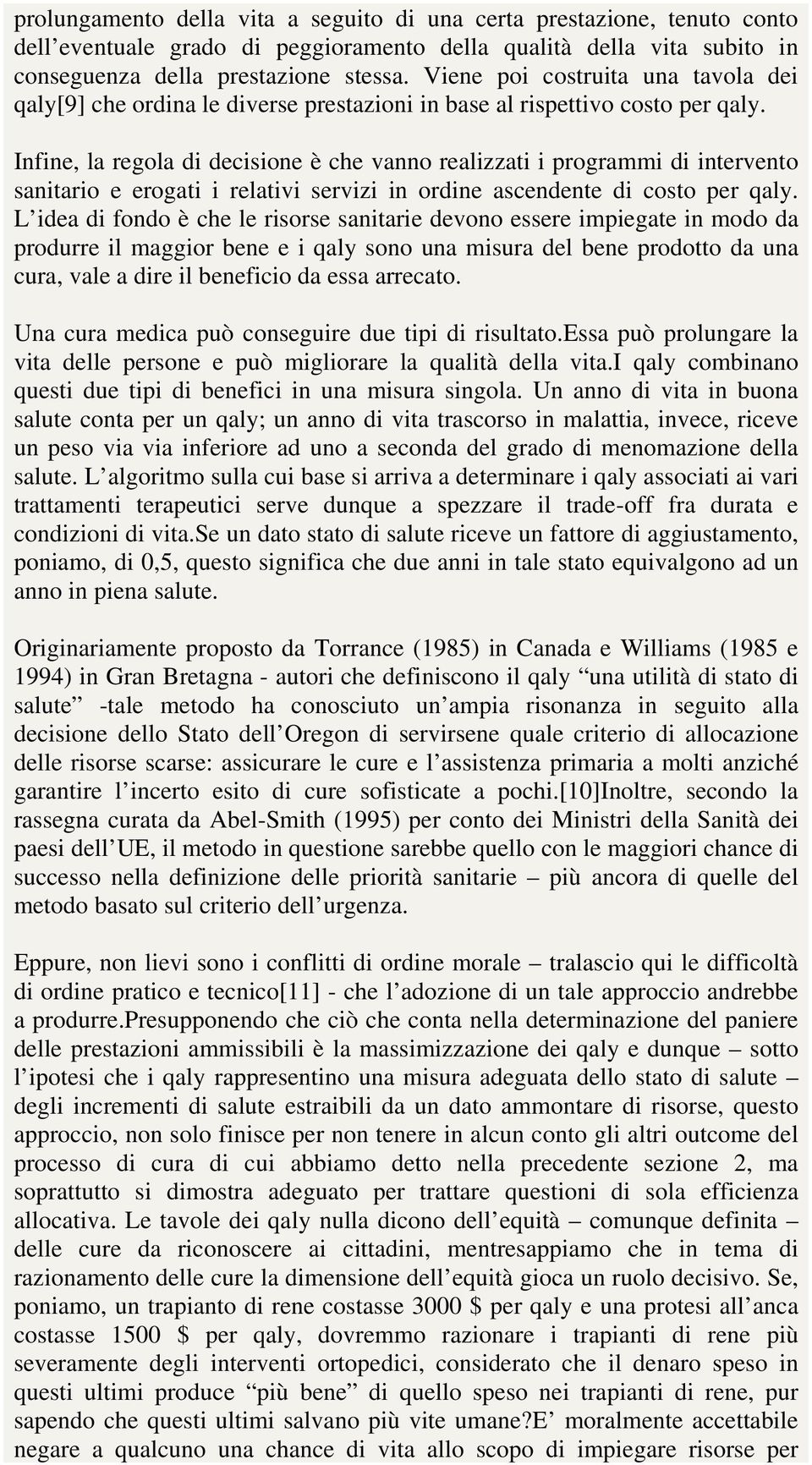 Infine, la regola di decisione è che vanno realizzati i programmi di intervento sanitario e erogati i relativi servizi in ordine ascendente di costo per qaly.