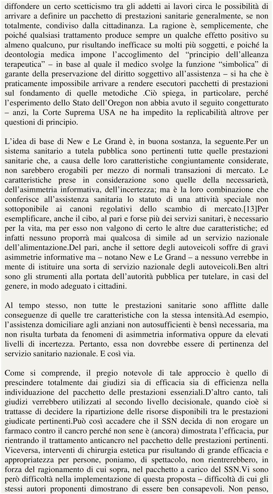 La ragione è, semplicemente, che poiché qualsiasi trattamento produce sempre un qualche effetto positivo su almeno qualcuno, pur risultando inefficace su molti più soggetti, e poiché la deontologia