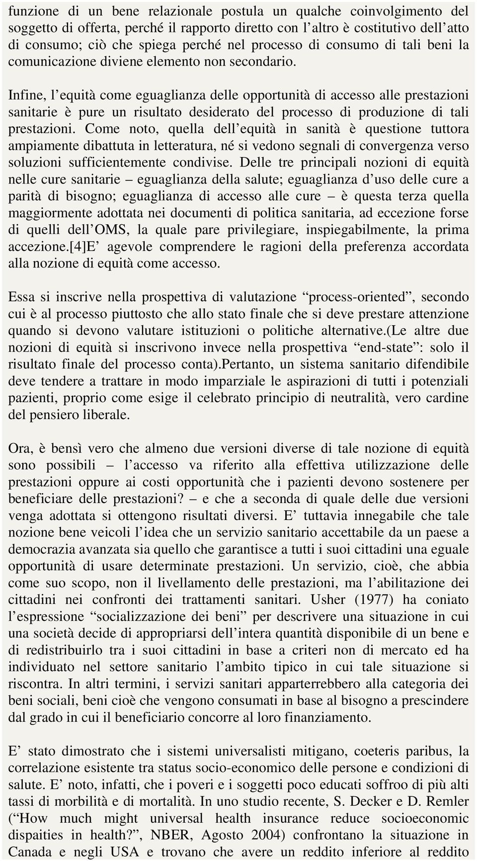 Infine, l equità come eguaglianza delle opportunità di accesso alle prestazioni sanitarie è pure un risultato desiderato del processo di produzione di tali prestazioni.