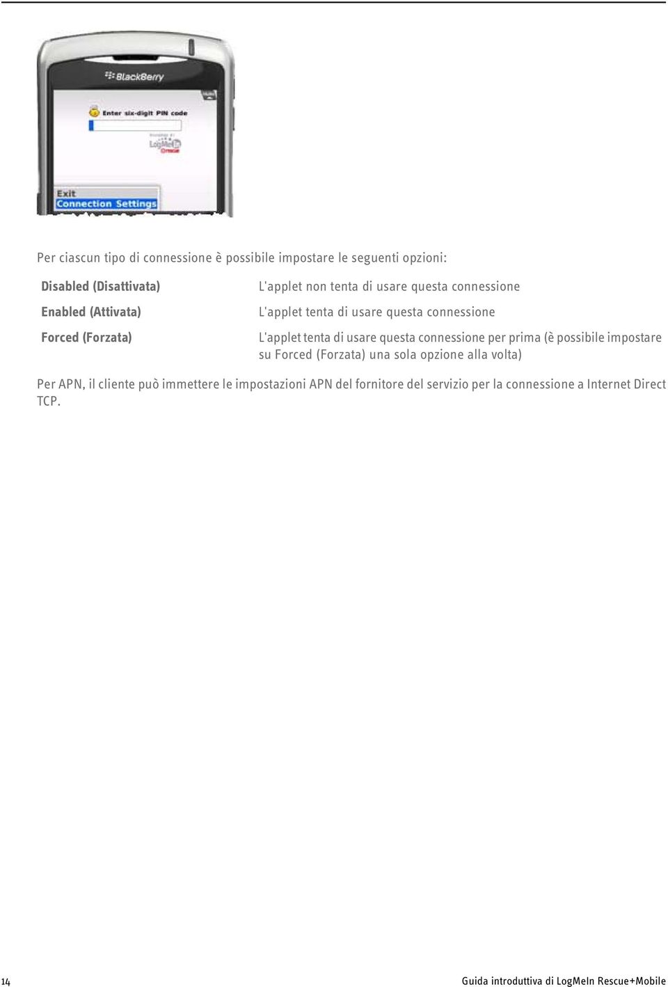 questa connessione per prima (è possibile impostare su Forced (Forzata) una sola opzione alla volta) Per APN, il cliente può
