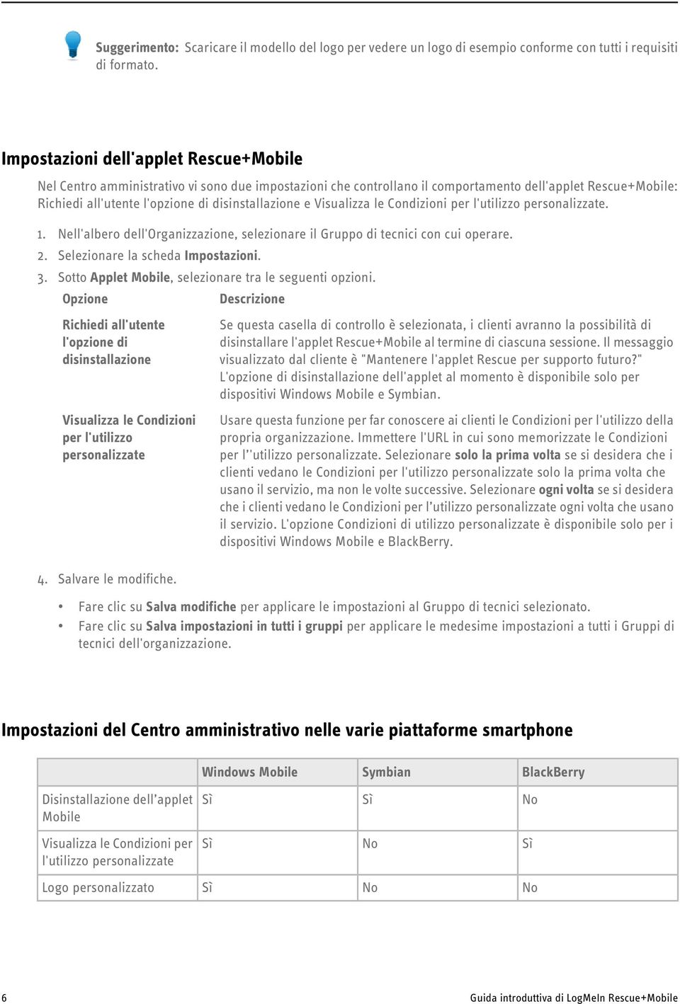 e Visualizza le Condizioni per l'utilizzo personalizzate. 1. Nell'albero dell'organizzazione, selezionare il Gruppo di tecnici con cui operare. 2. Selezionare la scheda Impostazioni. 3.