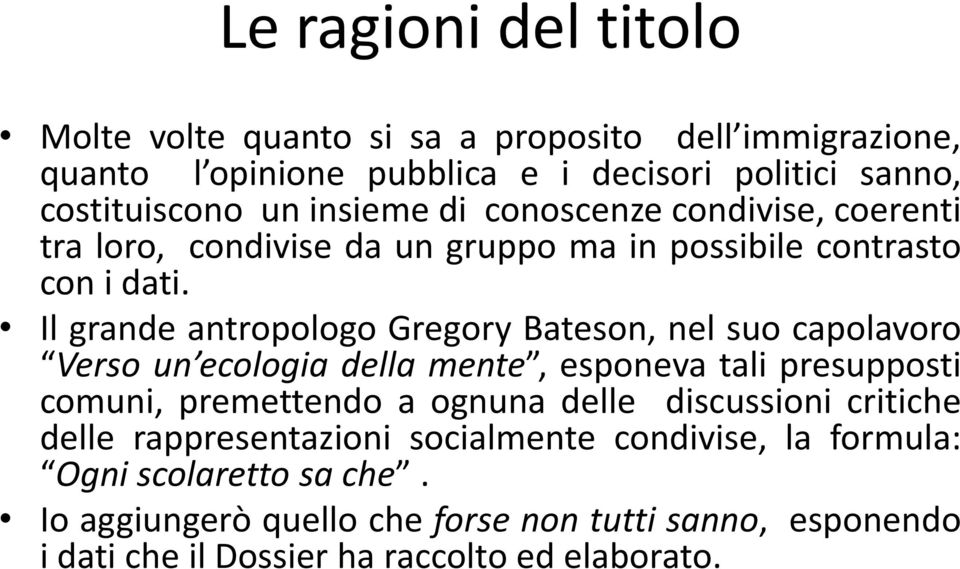 Il grande antropologo Gregory Bateson, nel suo capolavoro Verso un ecologia della mente, esponeva tali presupposti comuni, premettendo a ognuna delle