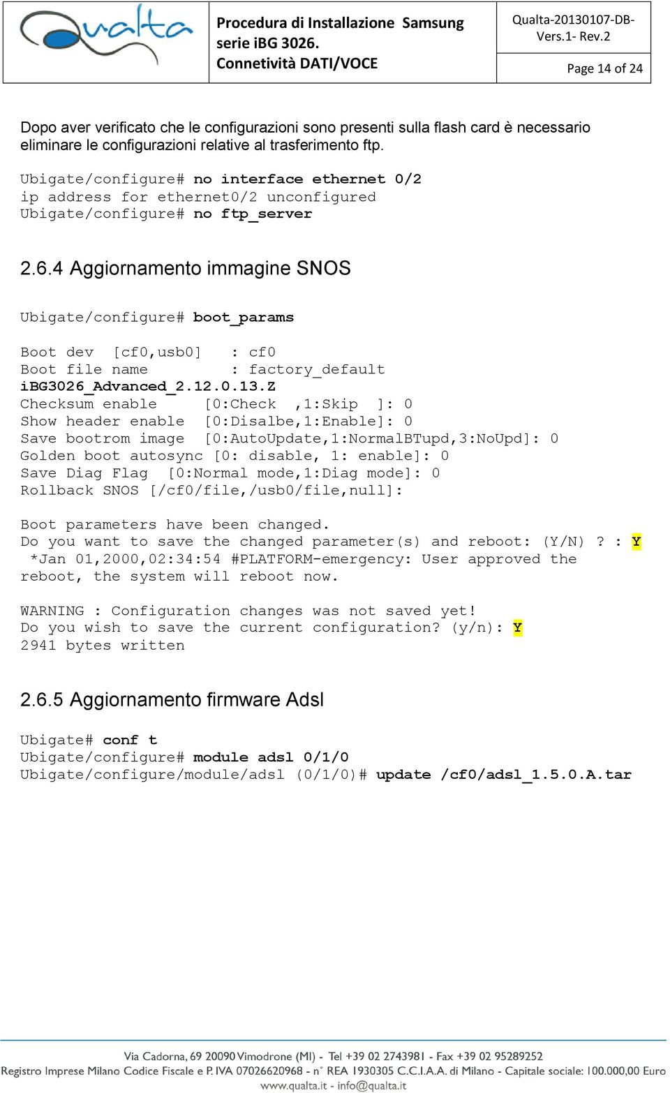 4 Aggiornamento immagine SNOS Ubigate/configure# boot_params Boot dev [cf0,usb0] : cf0 Boot file name : factory_default ibg3026_advanced_2.12.0.13.