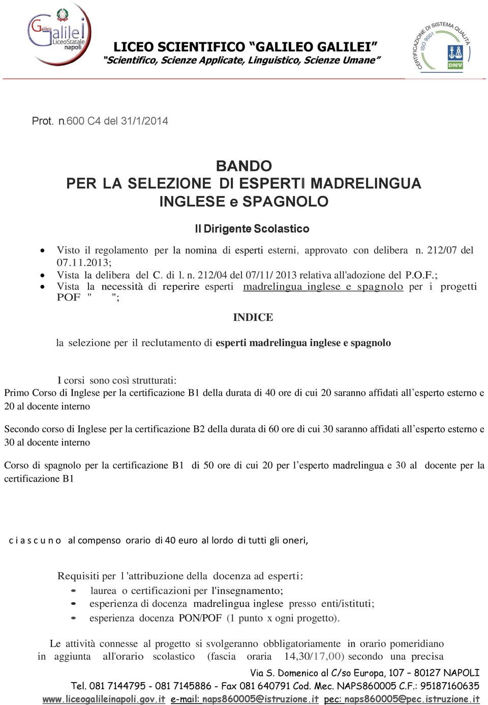 ; Vista la necessità di reperire esperti madrelingua inglese e spagnolo per i progetti POF " "; INDICE la selezione per il reclutamento di esperti madrelingua inglese e spagnolo l corsi sono così