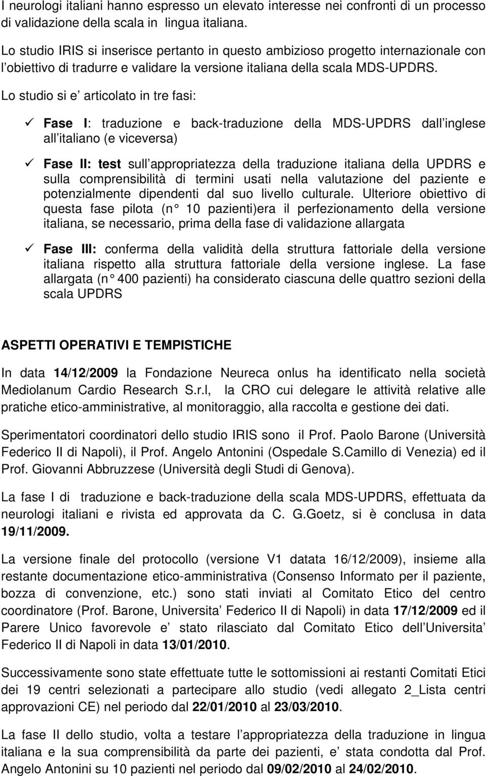 Lo studio si e articolato in tre fasi: Fase I: traduzione e back-traduzione della MDS-UPDRS dall inglese all italiano (e viceversa) Fase II: test sull appropriatezza della traduzione italiana della