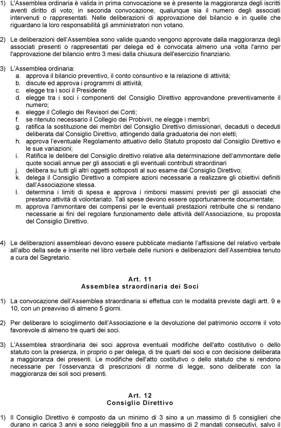 2) Le deliberazioni dell Assemblea sono valide quando vengono approvate dalla maggioranza degli associati presenti o rappresentati per delega ed è convocata almeno una volta l'anno per l'approvazione